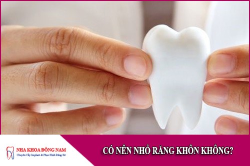 có nên nhổ răng khôn hay không