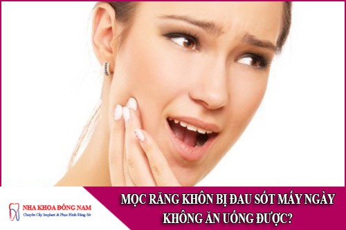 mọc răng khôn bị đau sốt mấy ngày không ăn uống được