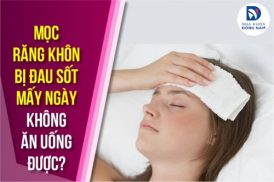 mọc răng khôn bị đau sốt mấy ngày không ăn uống được