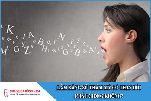 làm răng sứ thẩm mỹ có thay đổi chất giọng không