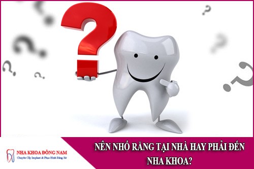 nên nhổ răng tại nhà hay phải đến nha khoa