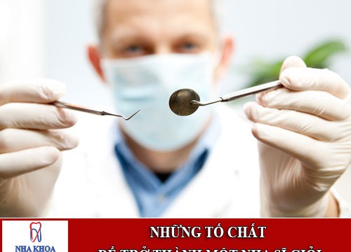 Những tố chất cần thiết để trở thành một nha sĩ giỏi