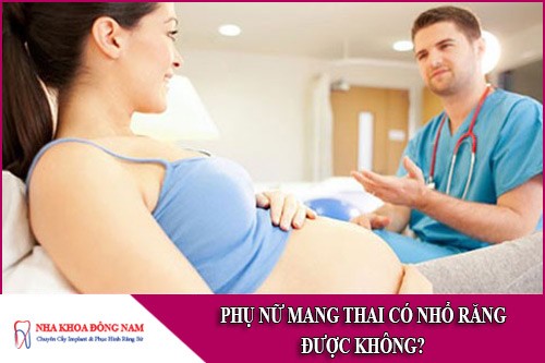 phụ nữ mang thai có nhổ răng được không