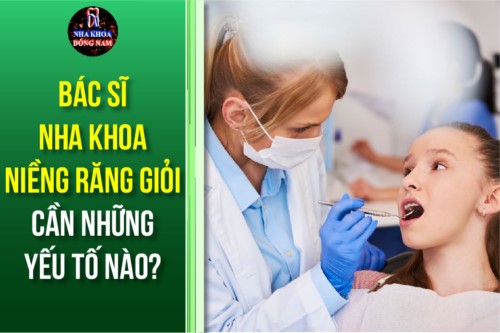 Bác Sĩ Nha Khoa Niềng Răng Giỏi Cần Những Yếu Tố Nào