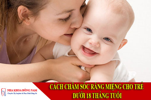 cách chăm sóc răng miệng cho trẻ dưới 18 tháng tuổi