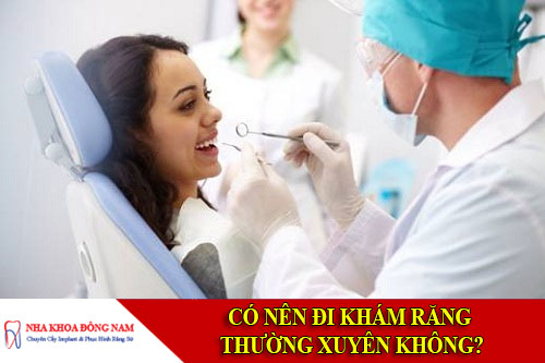 có nên đi khám răng thường xuyên không