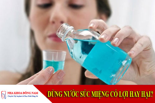 Dùng nước súc miệng có lợi hay hại