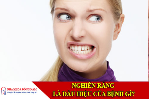 Nghiến răng là dấu hiệu của bệnh gì