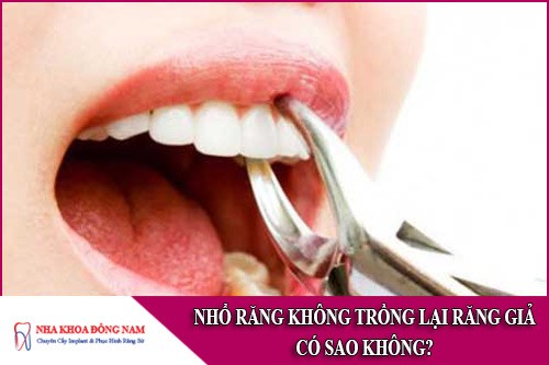nhổ răng không trồng lại răng giả có sao không