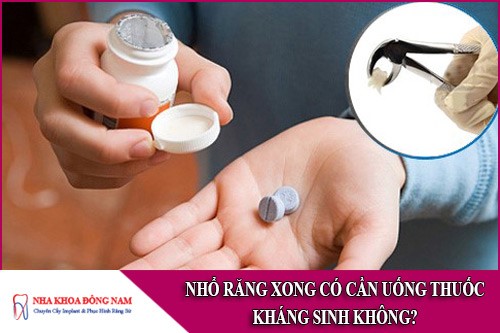 nhổ răng xong có cần uống thuốc kháng sinh không