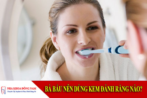 bà bầu nên dùng kem đánh răng nào