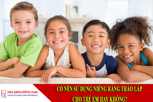 có nên sử dụng niềng răng tháo lắp cho trẻ em hay không?