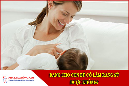 đang cho con bú có làm răng sứ được không 1