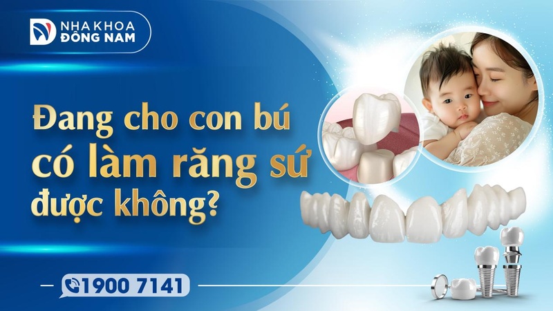 Đang cho con bú có làm răng sứ được không