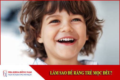làm sao để răng trẻ mọc đều
