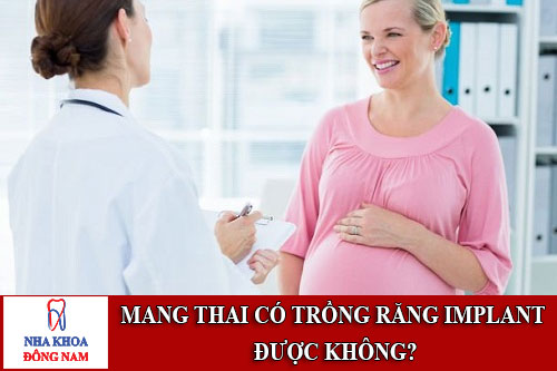 mang thai có trồng răng implant được không