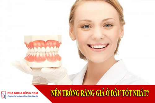 nên trồng răng giả ở đâu tốt nhất