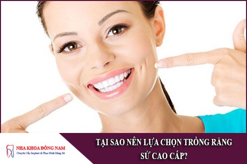 tại sao nên lựa chọn trồng răng sứ cao cấp