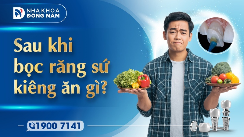 Sau khi bọc răng sứ kiêng ăn gì