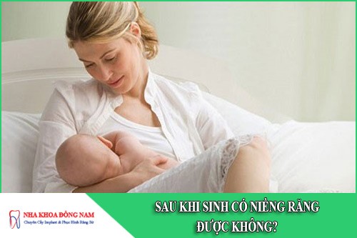 sau khi sinh có niềng răng được không