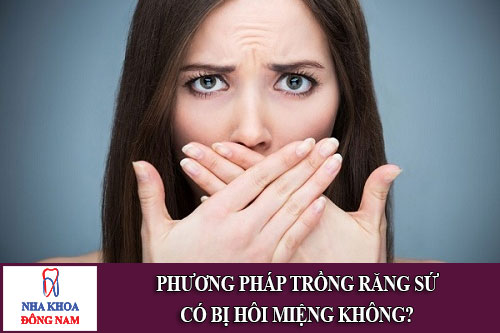 phương pháp trồng răng sứ có bị hôi miệng không