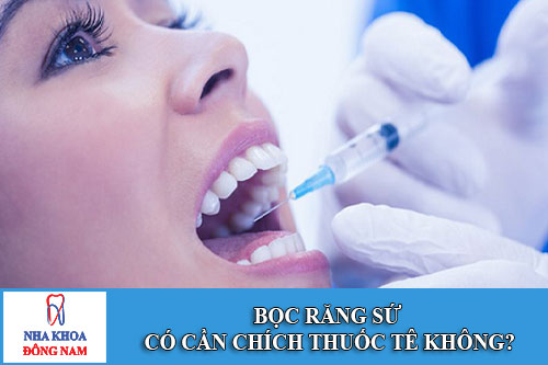 Bọc răng sứ có cần chích thuốc tê không