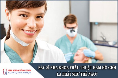 bác sĩ nha khoa phẫu thuật hàm hô giỏi là phải như thế nào