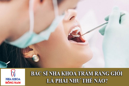 bác sĩ nha khoa trám răng giỏi là phải như thế nào