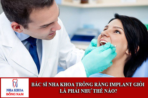 Bác sĩ nha khoa trồng răng Implant giỏi là phải như thế nào