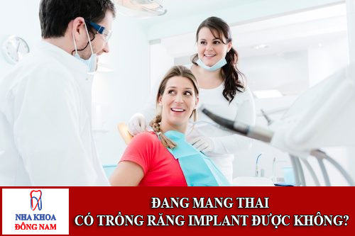 đang mang thai có trồng răng implant được không