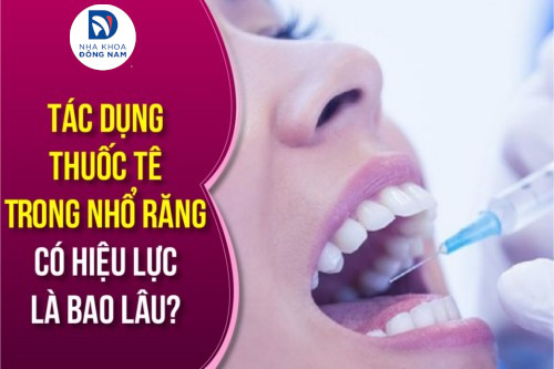 tác dụng thuốc tê trong nhổ răng có hiệu lực là bao lâu
