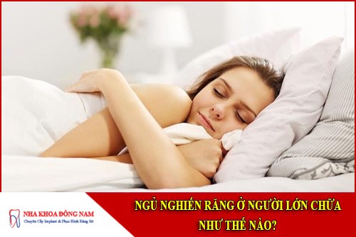 ngủ nghiến răng ở người lớn chữa như thế nào