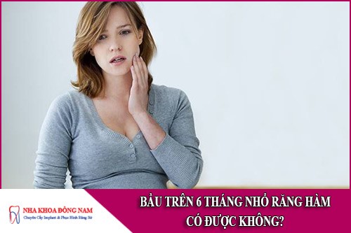bầu trên 6 tháng nhổ răng hàm có được không