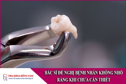 Bác sĩ đề nghị bệnh nhân không nhổ răng khi chưa cần thiết