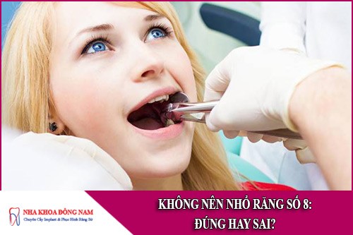Không nên nhổ răng số 8 - ĐÚNG hay SAI?