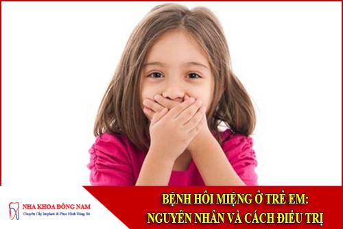 Bệnh hôi miệng ở trẻ em: Nguyên nhân và cách điều trị