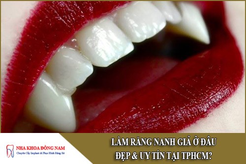 Làm răng nanh giả ở đâu đẹp và uy tín tại TPHCM