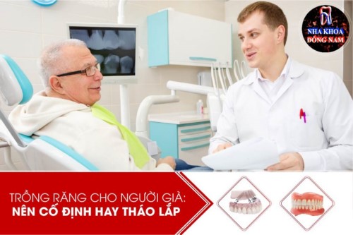 Trồng răng cho người già: Nên Cố Định hay Tháo Lắp