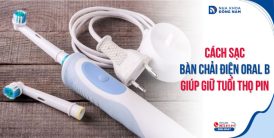 Cách sạc bàn chải điện Oral B giúp giữ tuổi thọ Pin