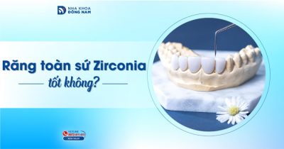 Răng toàn sứ Zirconia tốt không?
