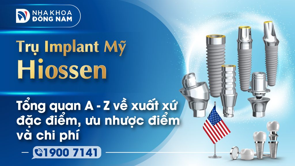 Trụ Implant Hiossen Mỹ Tổng quan A - Z về xuất xứ, đặc điểm, ưu nhược điểm và chi phí