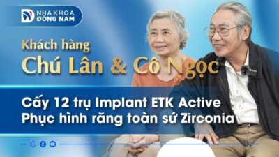 Review khách hàng chú Lân cô Ngọc cấy 12 trụ Implant ETK Active